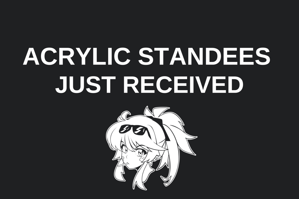 Acrylic Standees Just Received